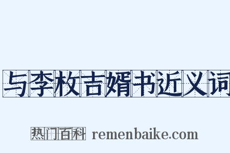 与李枚吉婿书近义词是什么意思的图片